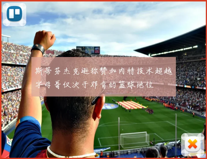 斯蒂芬杰克逊称赞加内特技术超越字母哥仅次于邓肯的篮球地位